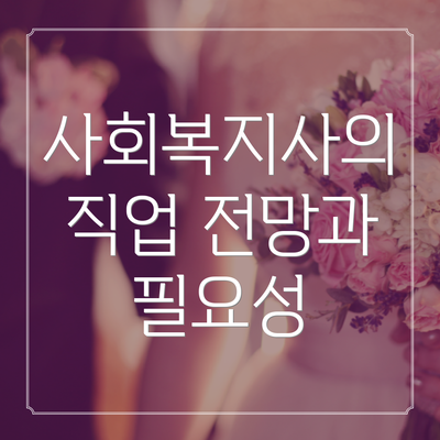 사회복지사의 직업 전망과 필요성