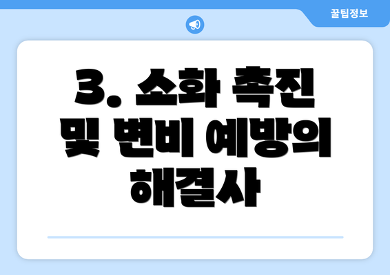 3. 소화 촉진 및 변비 예방의 해결사
