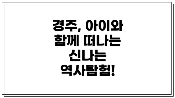 경주, 아이와 함께 떠나는 신나는 역사탐험!