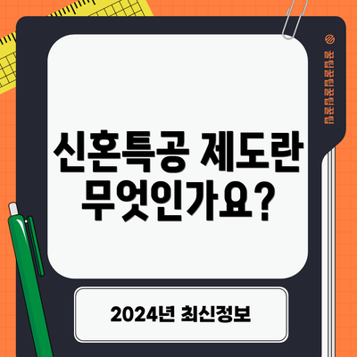 신혼특공 제도란 무엇인가요?