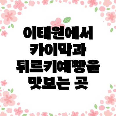 이태원에서 카이막과 튀르키예빵을 맛보는 곳