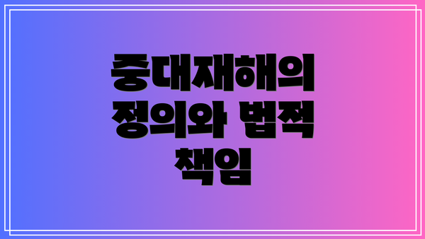 중대재해의 정의와 법적 책임