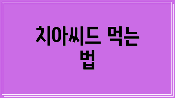 치아씨드 먹는 법