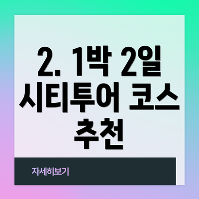 2. 1박 2일 시티투어 코스 추천
