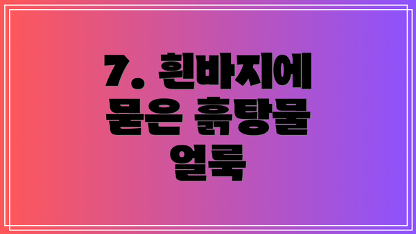 7. 흰바지에 묻은 흙탕물 얼룩