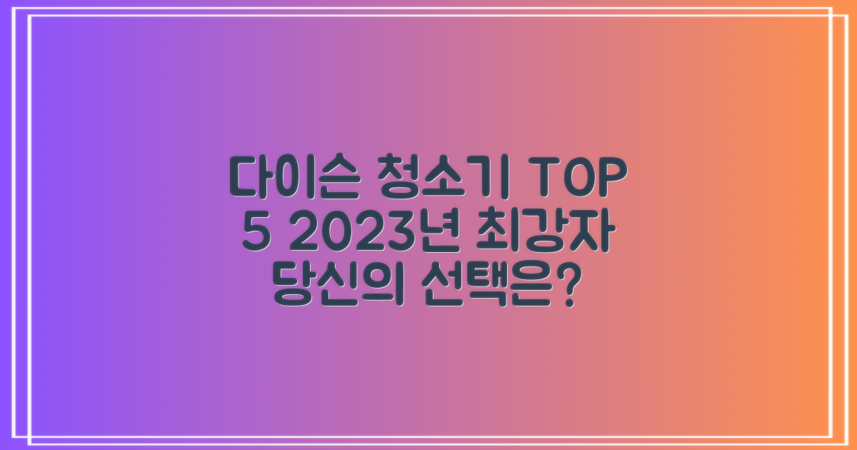 2023년 다이슨 청소기 TOP 5: 당신의 선택은?
