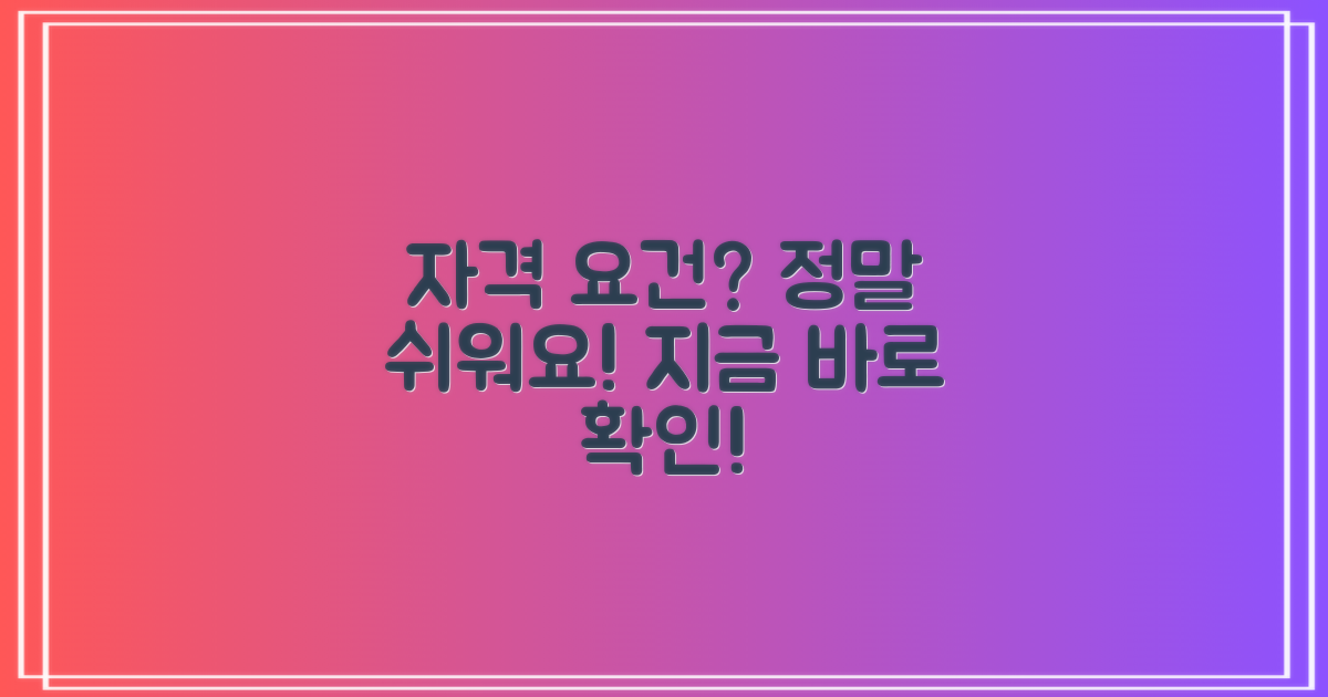 신청 자격, 어렵지 않아요!