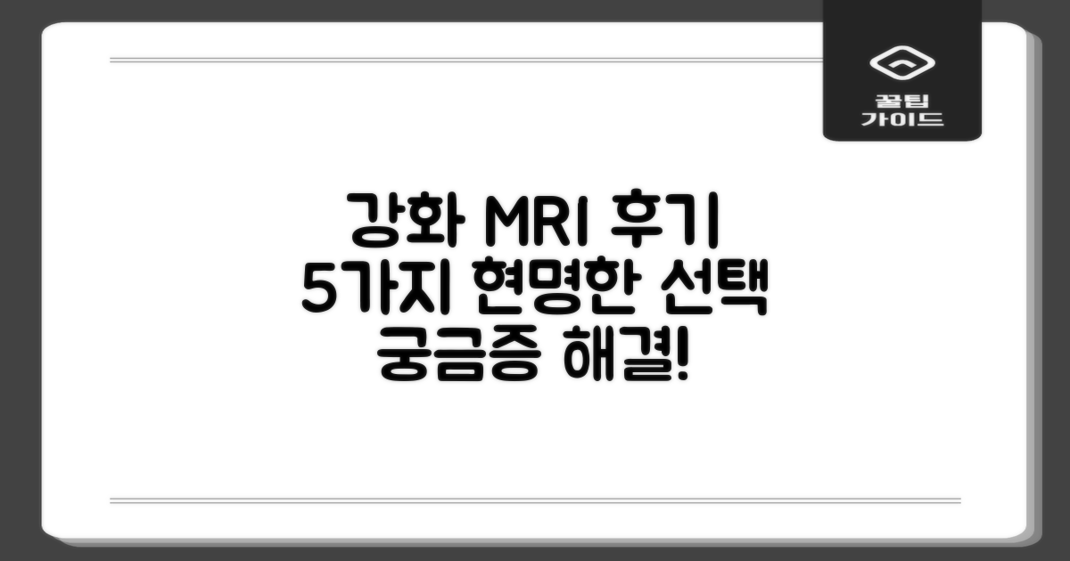 인천 강화 MRI, 제대로 알아보자: 5가지 후기 분석으로 현명한 선택 돕기