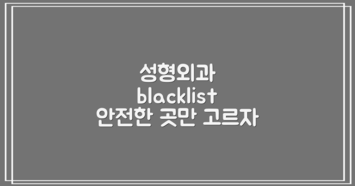 블랙리스트: 안전한 성형외과 선택을 위한 꼼꼼한 가이드