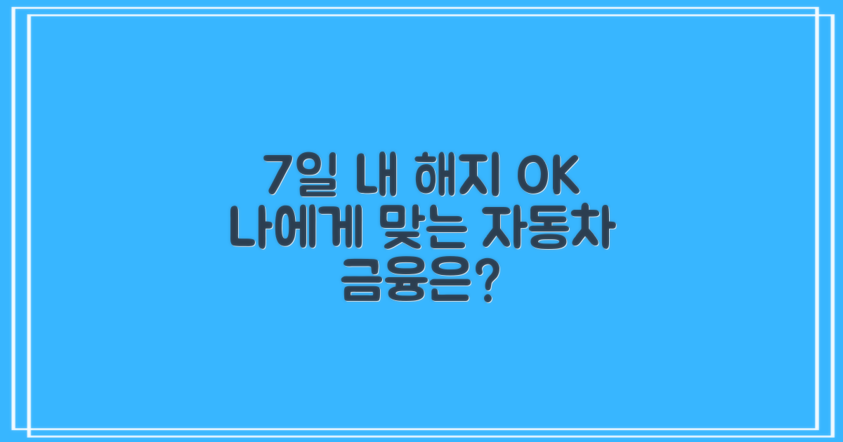 7일 내 간편 해지 가능: 나에게 맞는 자동차 금융 상품은?