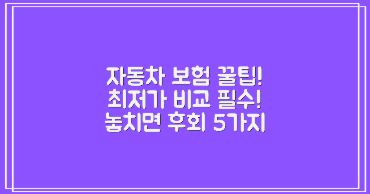 자동차 보험, 최저가 비교를 위한 필수 확인 사항! 놓치면 후회하는 꿀팁 5가지